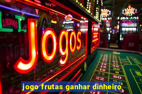 jogo frutas ganhar dinheiro